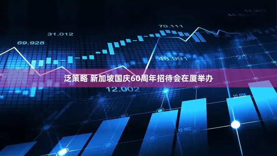 泛策略 新加坡国庆60周年招待会在厦举办