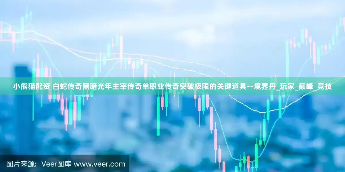 小熊猫配资 白蛇传奇黑暗光年主宰传奇单职业传奇突破极限的关键道具--境界丹_玩家_巅峰_竞技