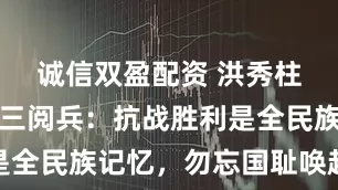 诚信双盈配资 洪秀柱将出席九三阅兵：抗战胜利是全民族记忆，勿忘国耻唤起国魂