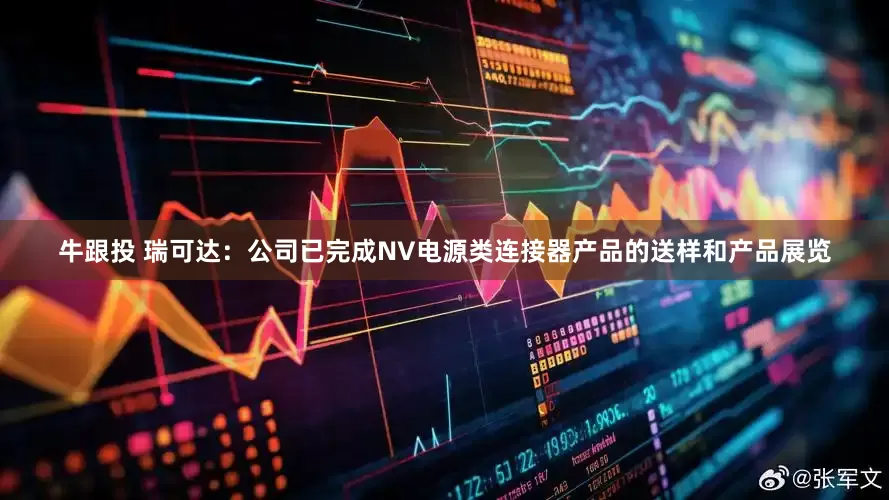 牛跟投 瑞可达：公司已完成NV电源类连接器产品的送样和产品展览