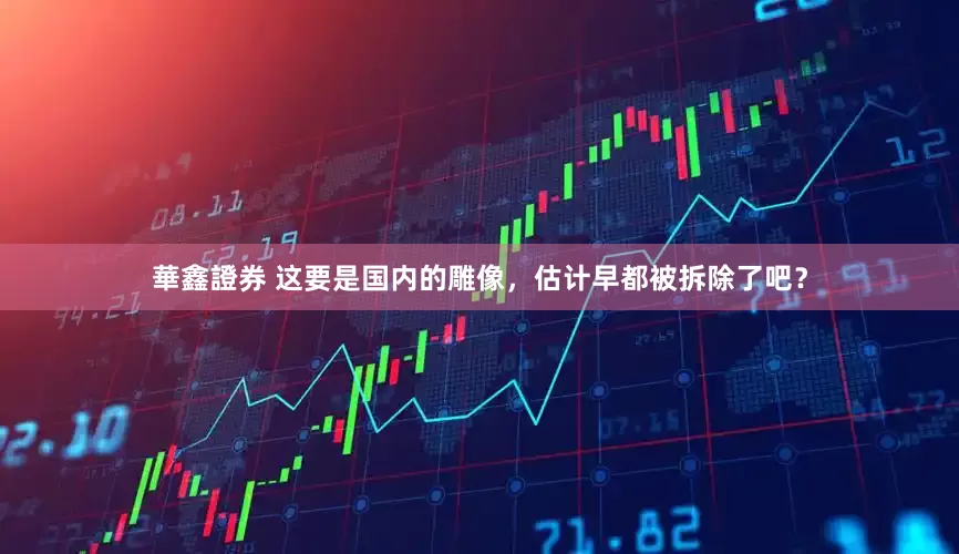 華鑫證券 这要是国内的雕像，估计早都被拆除了吧？